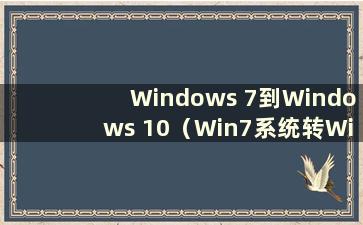 Windows 7到Windows 10（Win7系统转Win10系统需要注意什么）